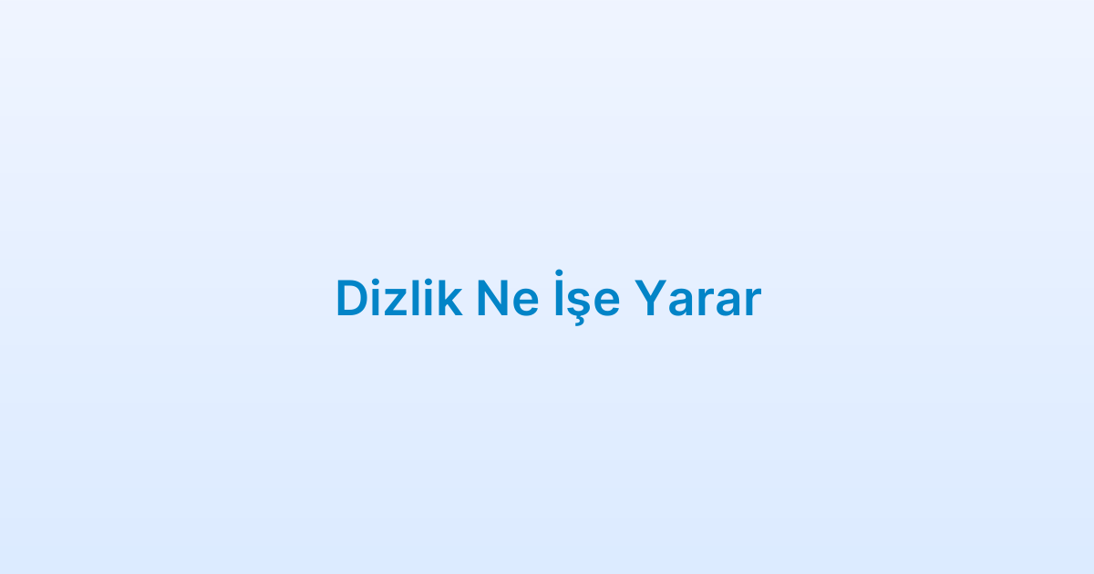 Dizlik Ne İşe Yarar