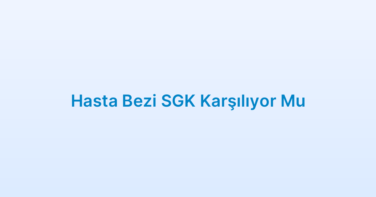 Hasta Bezi SGK Karşılıyor Mu