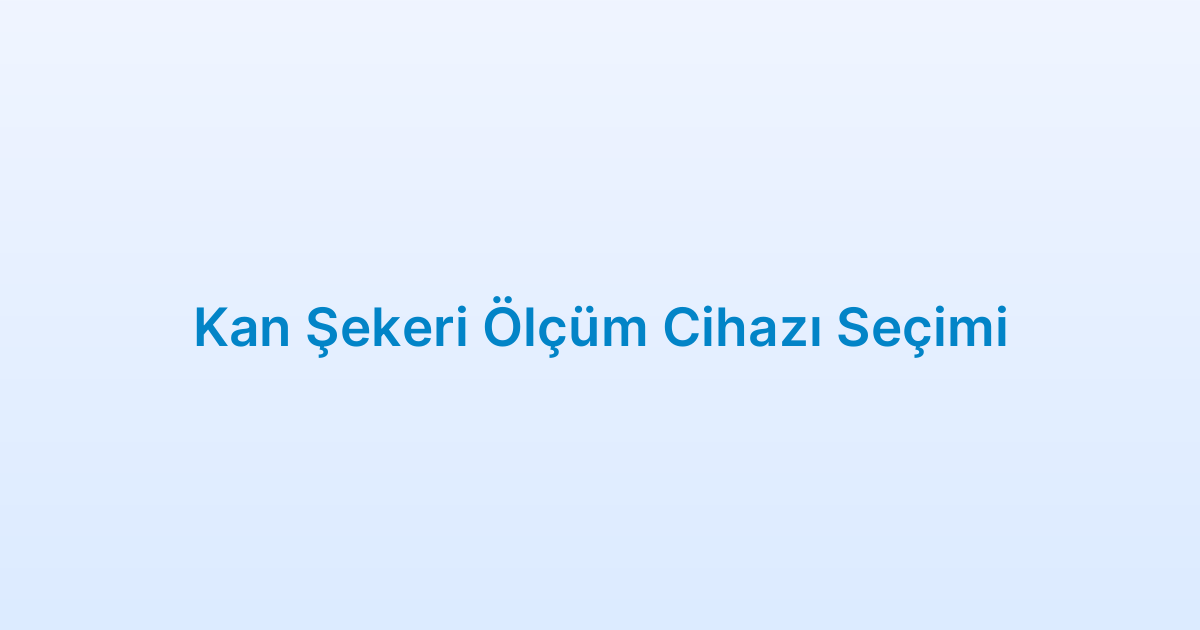 Kan Şekeri Ölçüm Cihazı Seçimi