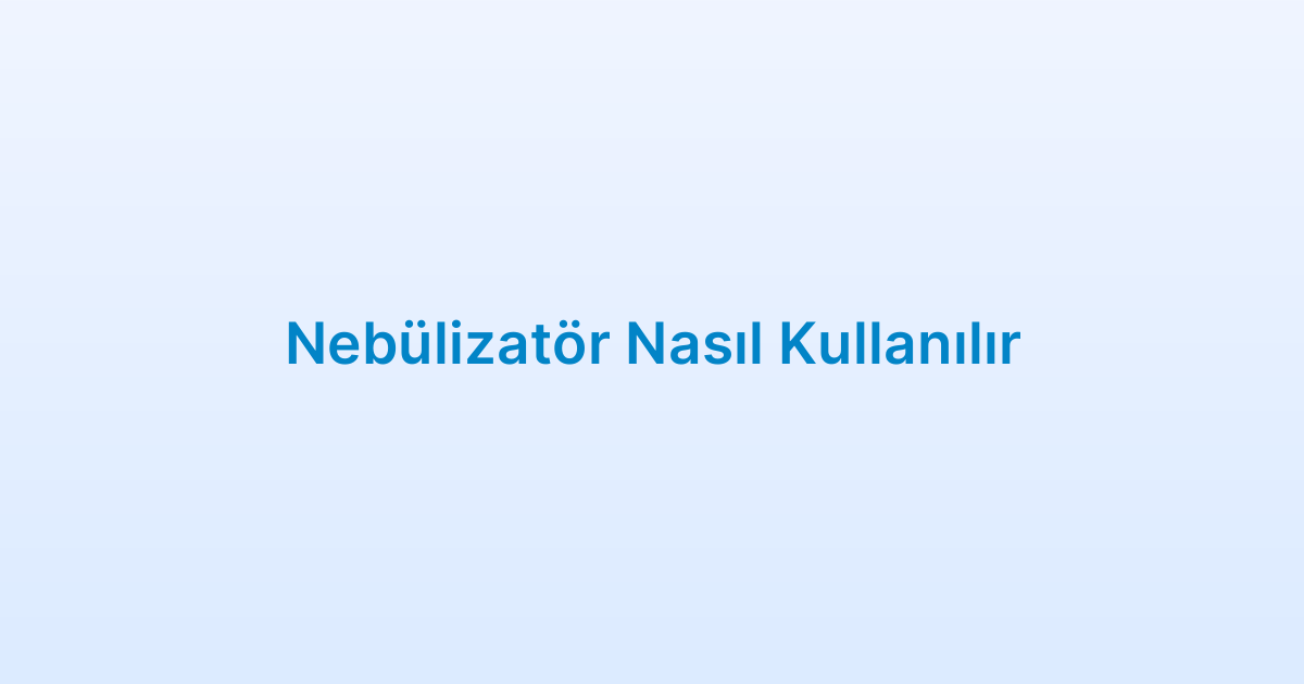 Nebülizatör Nasıl Kullanılır