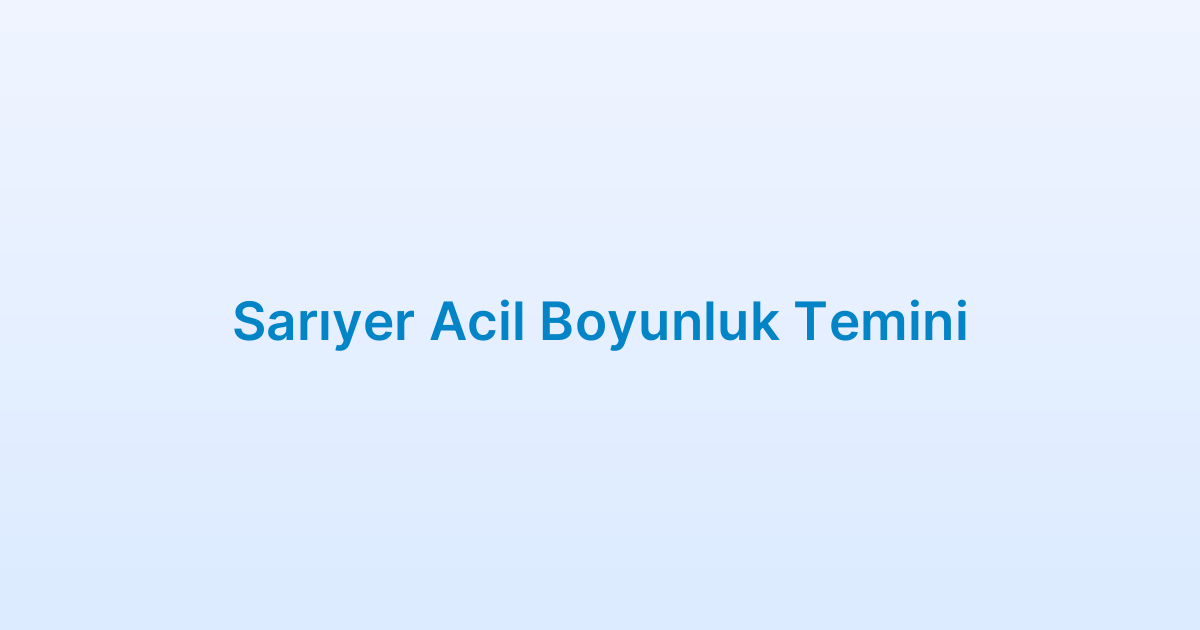 Sarıyer Acil Boyunluk Temini