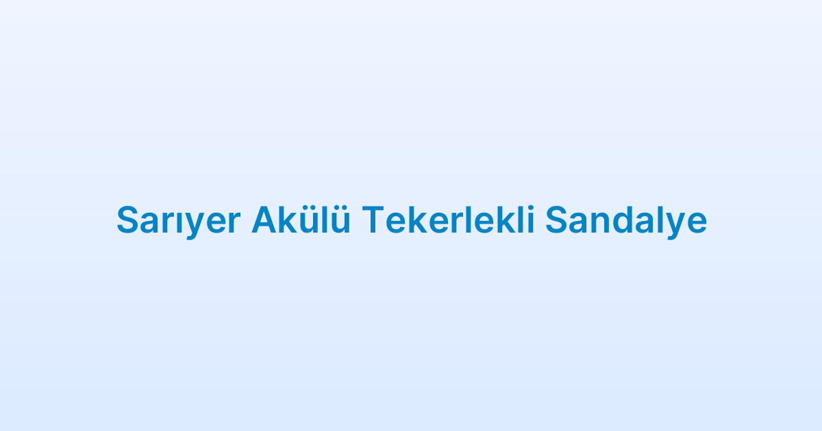 Sarıyer Akülü Tekerlekli Sandalye