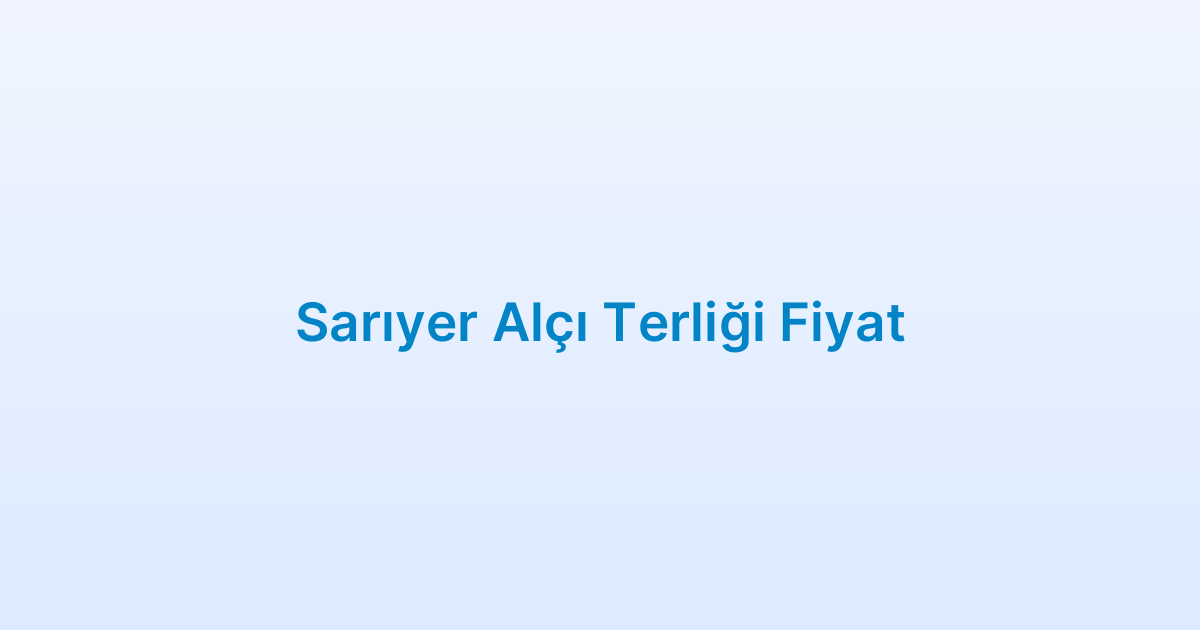 Sarıyer Alçı Terliği Fiyat