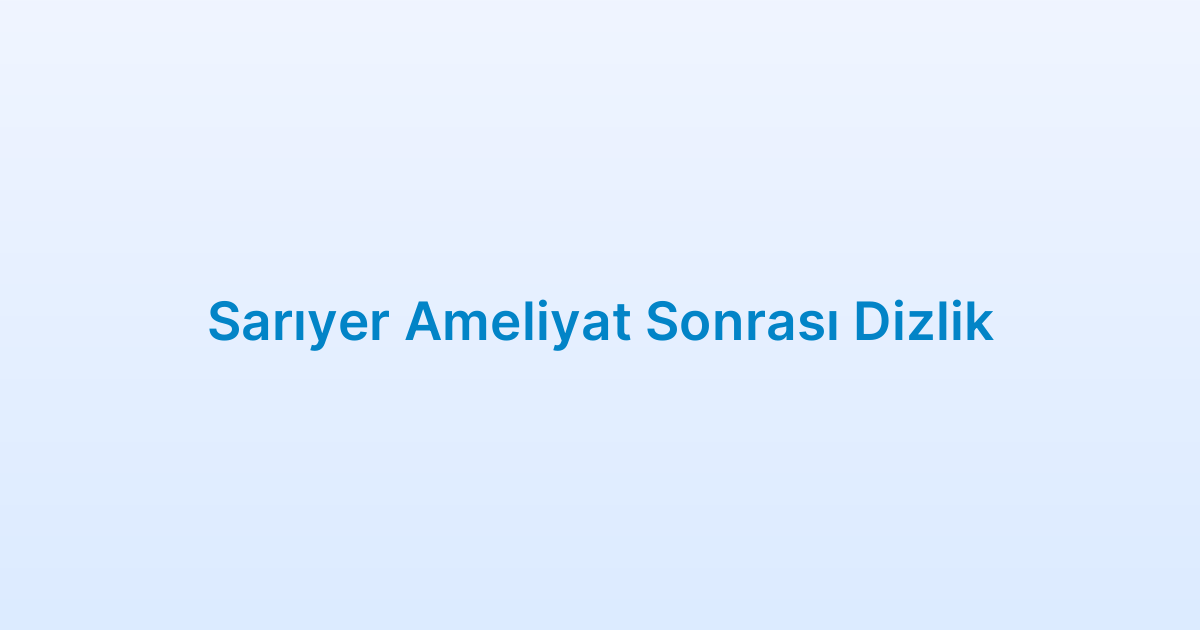 Sarıyer Ameliyat Sonrası Dizlik