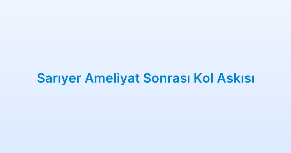 Sarıyer Ameliyat Sonrası Kol Askısı