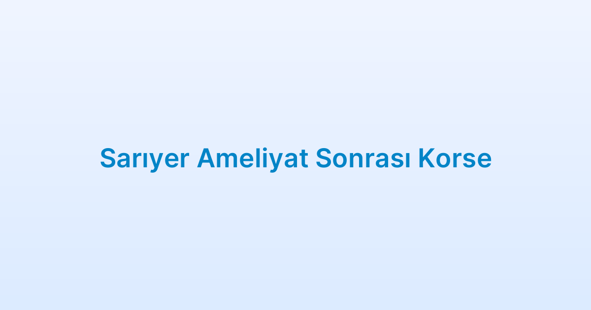 Sarıyer Ameliyat Sonrası Korse