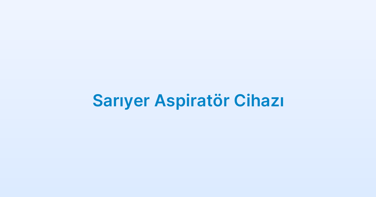 Sarıyer Aspiratör Cihazı
