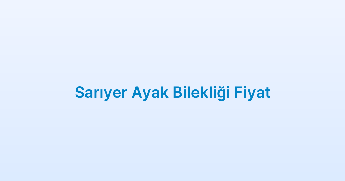 Sarıyer Ayak Bilekliği Fiyat