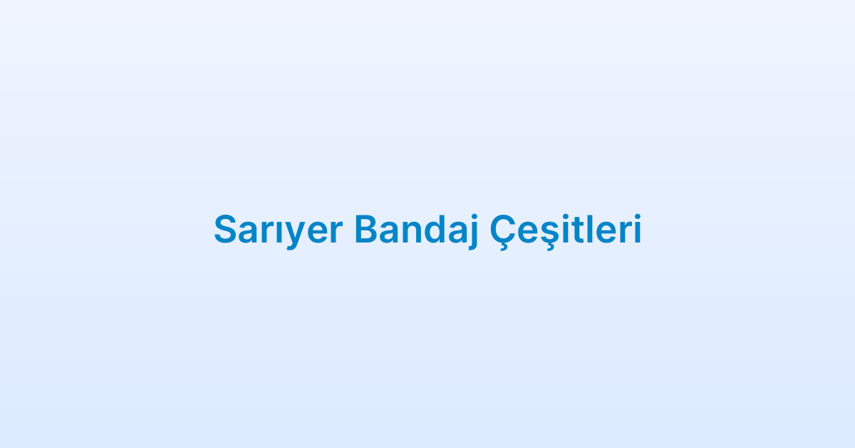 Sarıyer Bandaj Çeşitleri