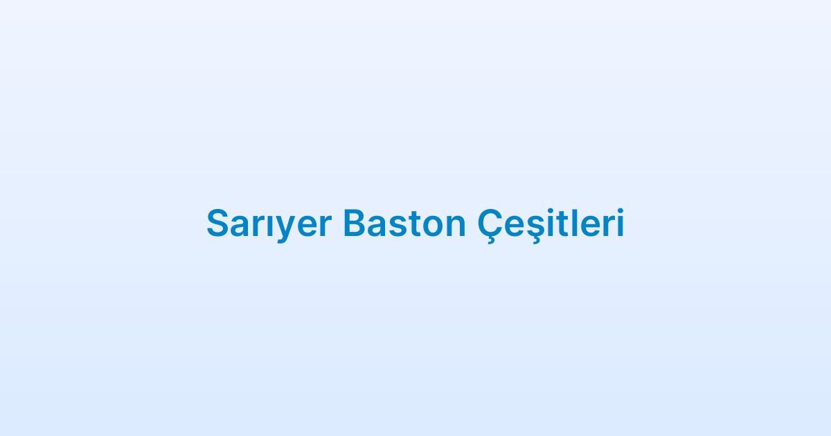 Sarıyer Baston Çeşitleri
