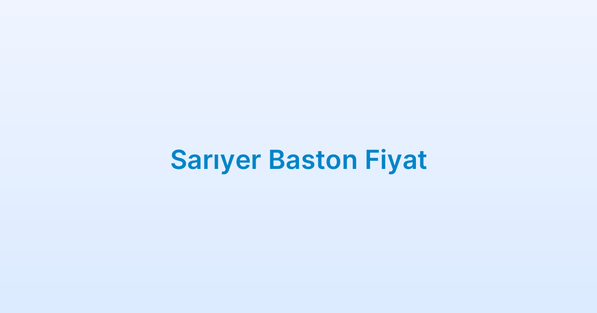 Sarıyer Baston Fiyat