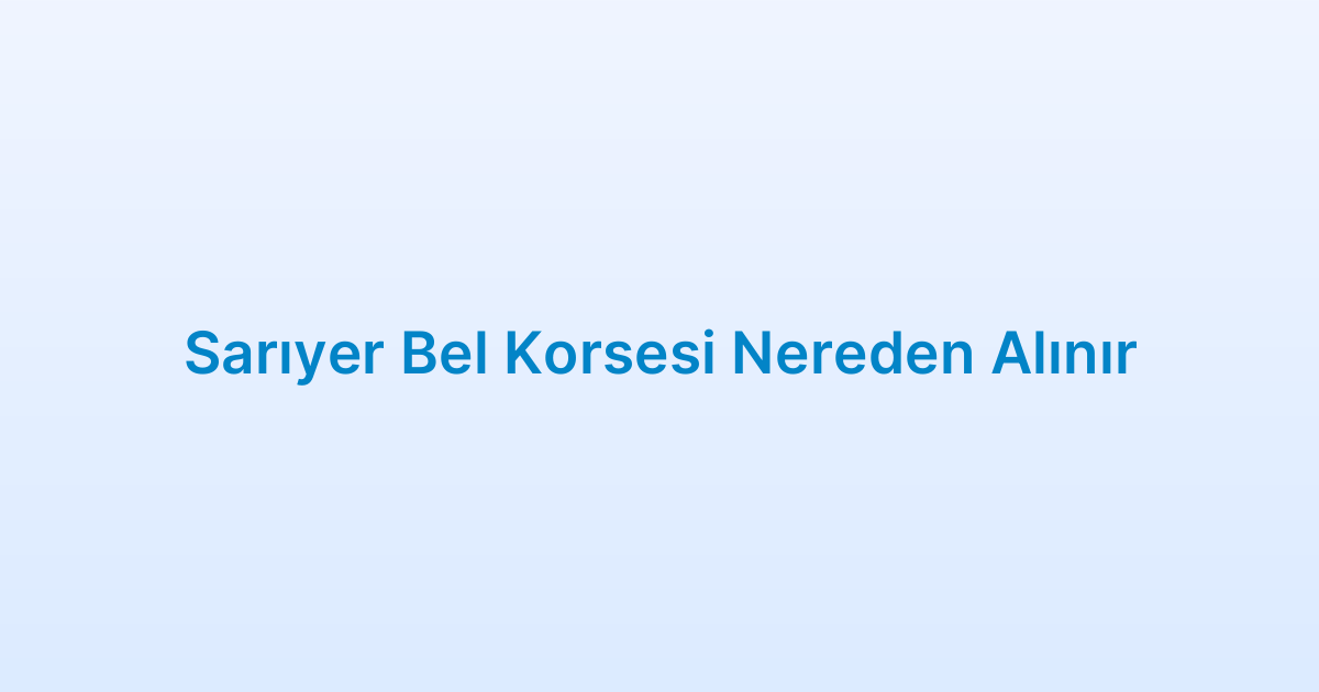 Sarıyer Bel Korsesi Nereden Alınır
