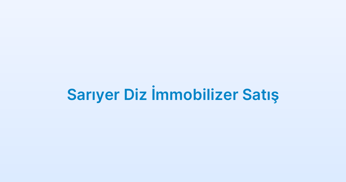 Sarıyer Diz İmmobilizer Satış