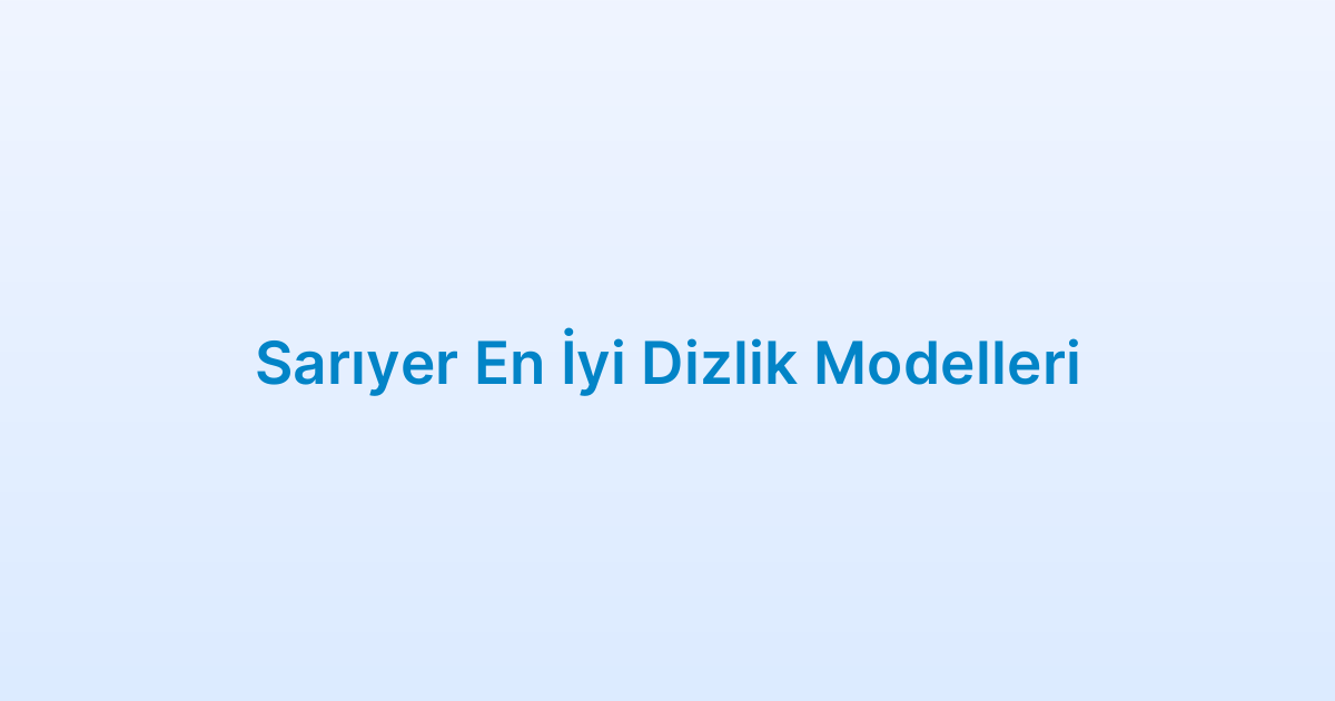 Sarıyer En İyi Dizlik Modelleri