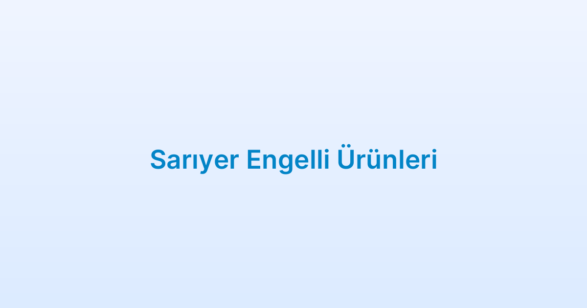 Sarıyer Engelli Ürünleri