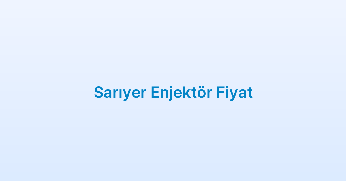 Sarıyer Enjektör Fiyat