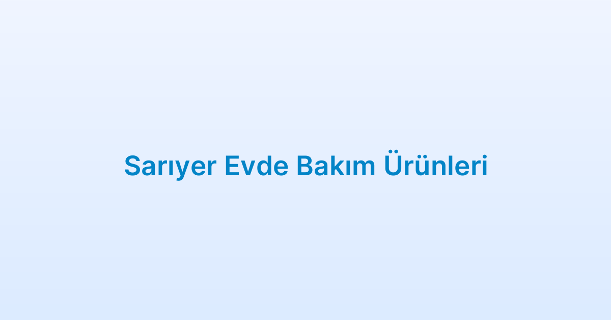 Sarıyer Evde Bakım Ürünleri
