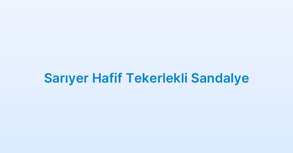 Sarıyer Hafif Tekerlekli Sandalye