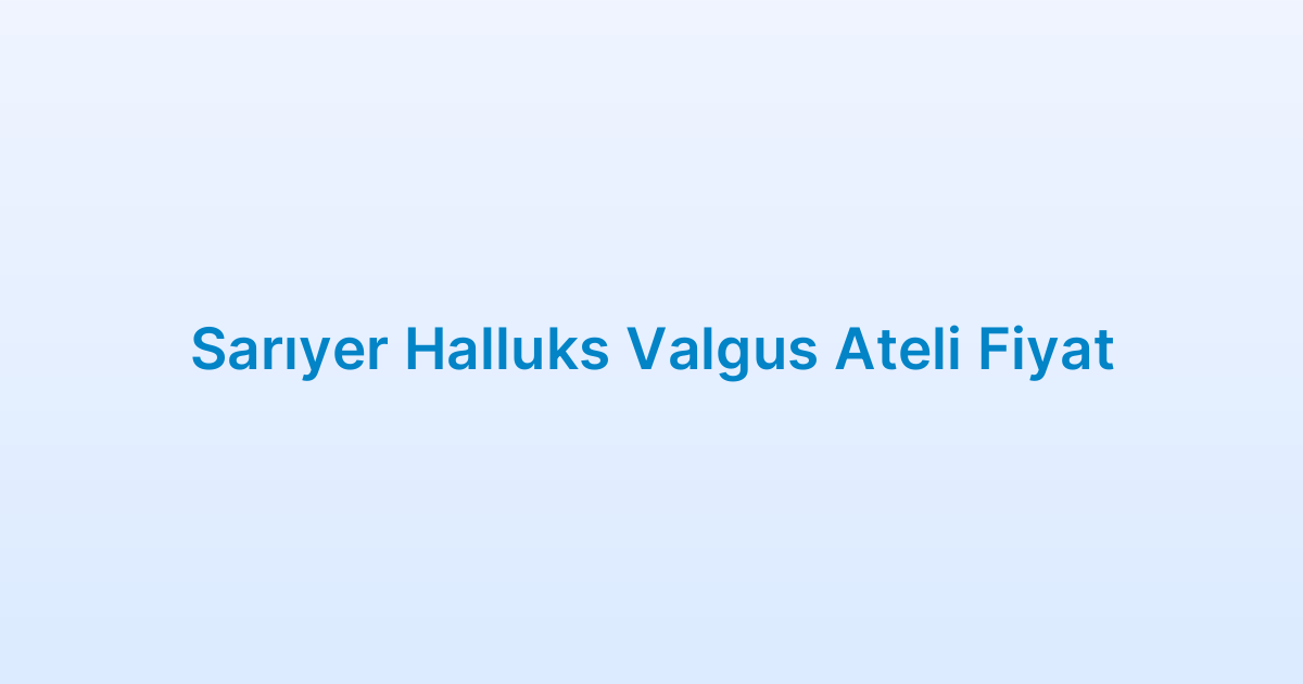 Sarıyer Halluks Valgus Ateli Fiyat