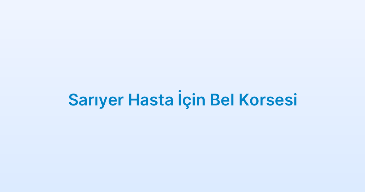 Sarıyer Hasta İçin Bel Korsesi