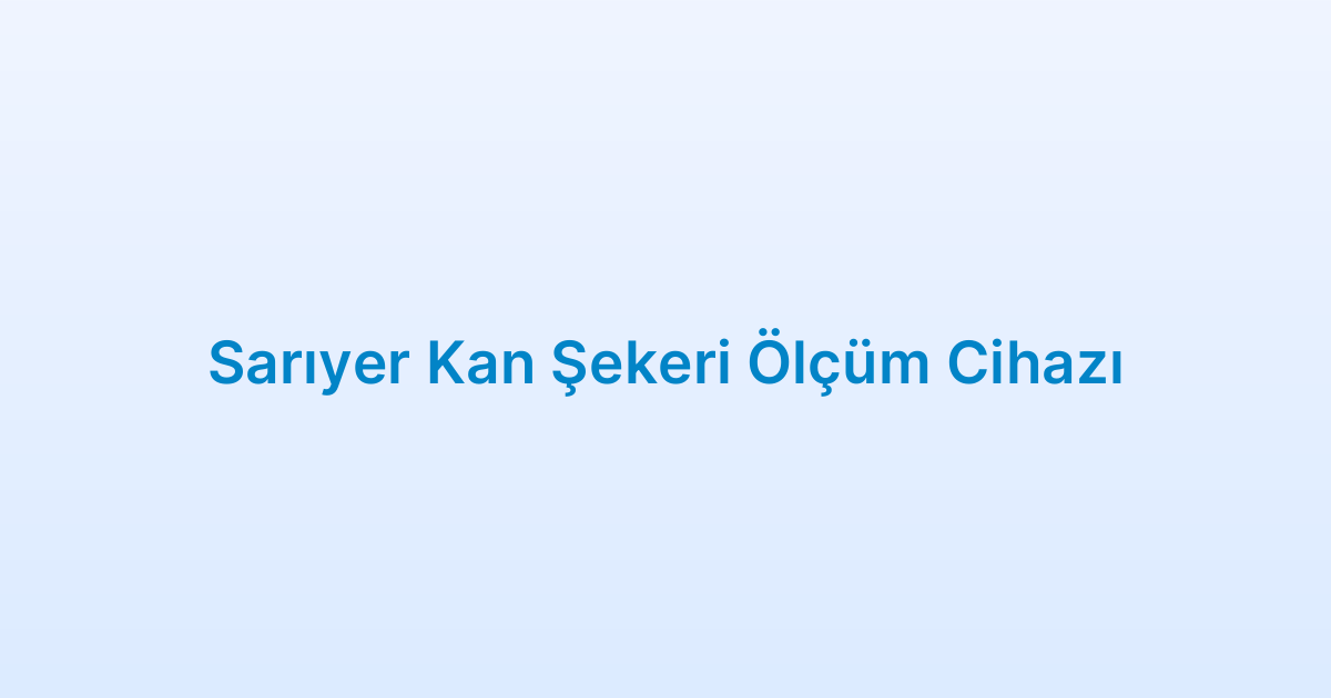 Sarıyer Kan Şekeri Ölçüm Cihazı