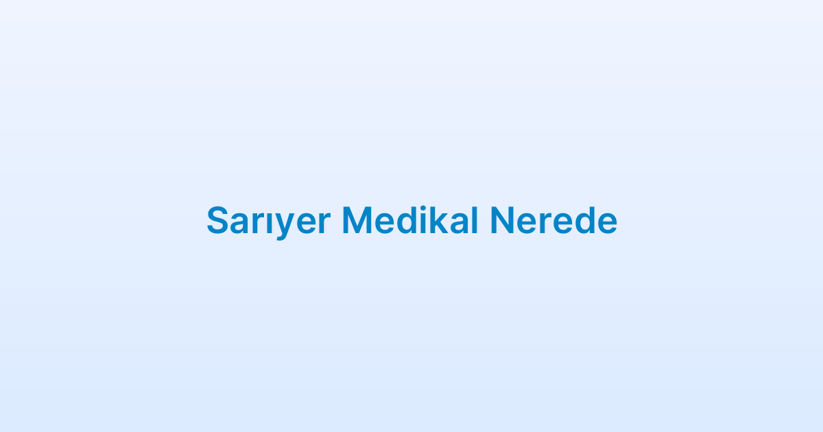 Sarıyer Medikal Nerede