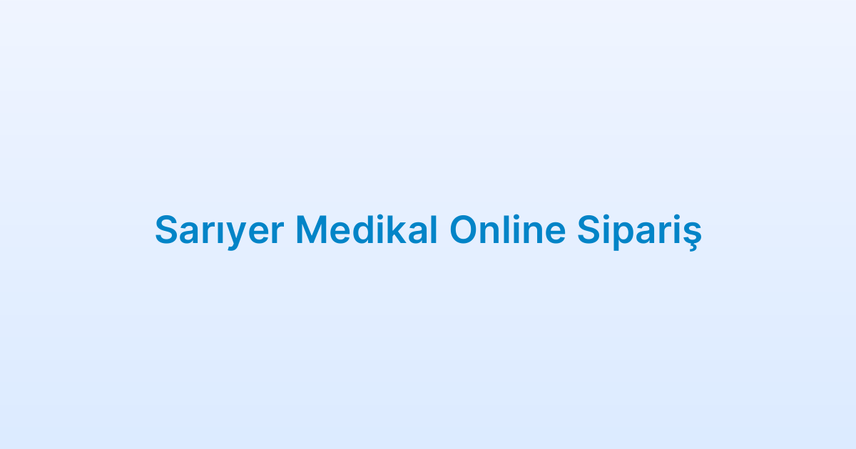 Sarıyer Medikal Online Sipariş