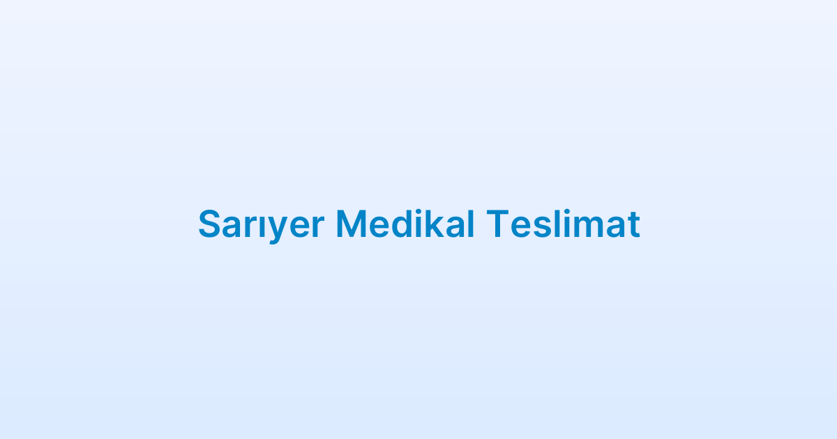 Sarıyer Medikal Teslimat