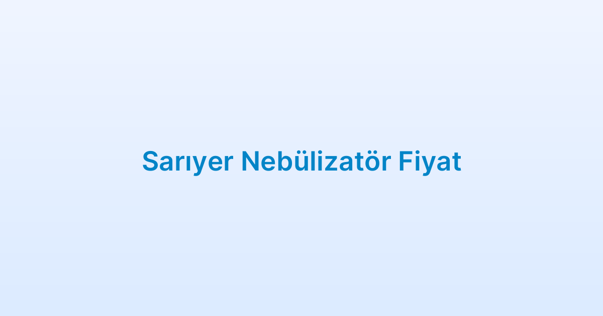 Sarıyer Nebülizatör Fiyat