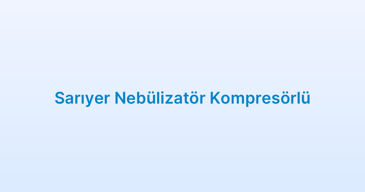 Sarıyer Nebülizatör Kompresörlü