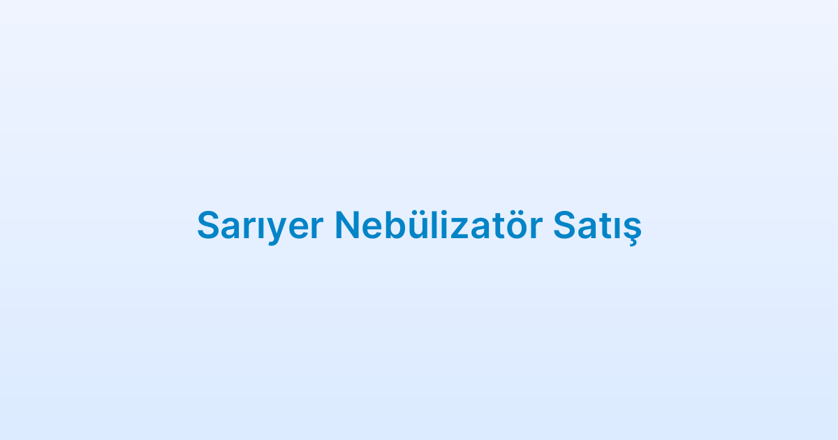 Sarıyer Nebülizatör Satış