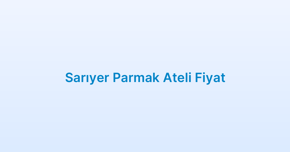 Sarıyer Parmak Ateli Fiyat