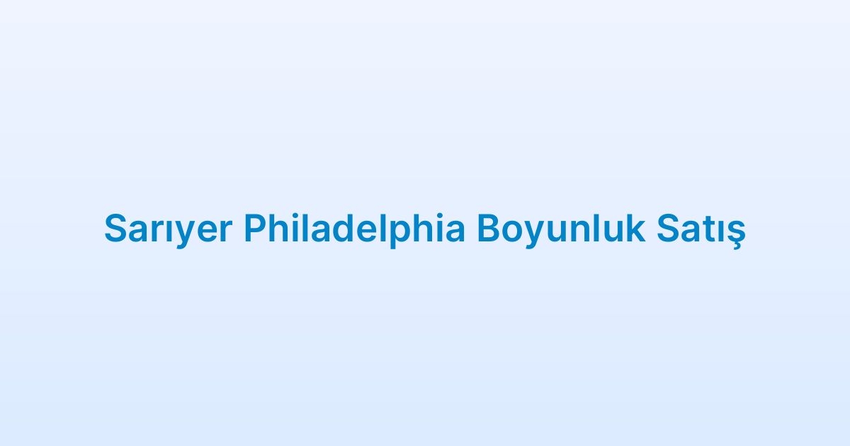 Sarıyer Philadelphia Boyunluk Satış