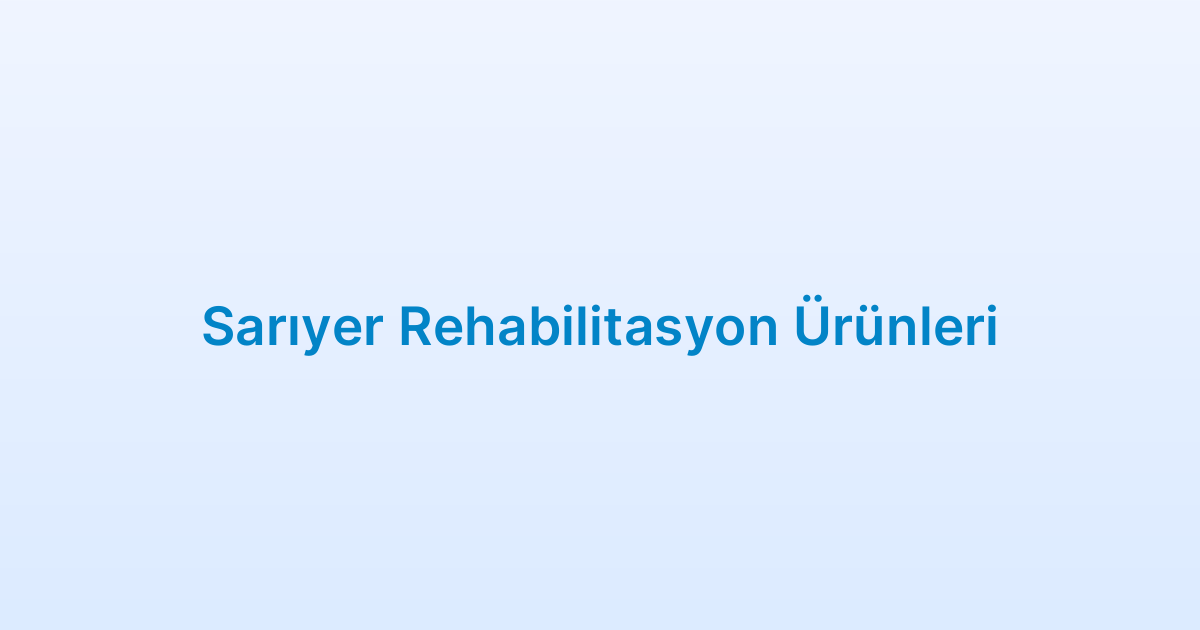 Sarıyer Rehabilitasyon Ürünleri