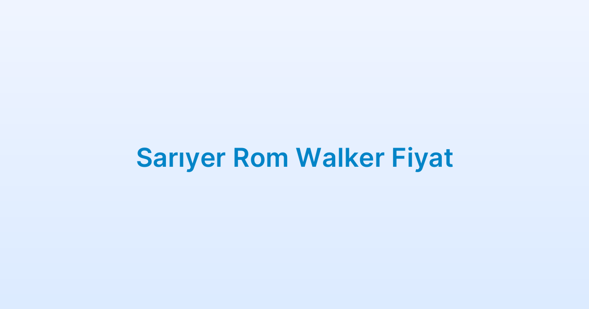 Sarıyer Rom Walker Fiyat