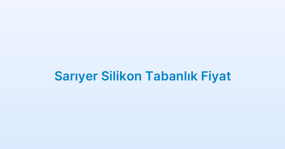 Sarıyer Silikon Tabanlık Fiyat