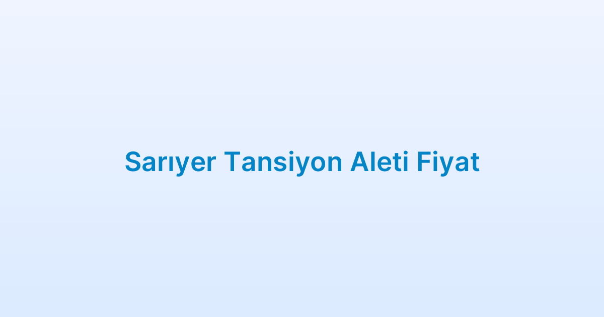 Sarıyer Tansiyon Aleti Fiyat