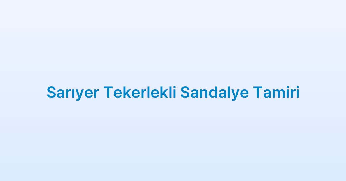 Sarıyer Tekerlekli Sandalye Tamiri