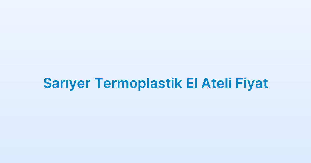 Sarıyer Termoplastik El Ateli Fiyat