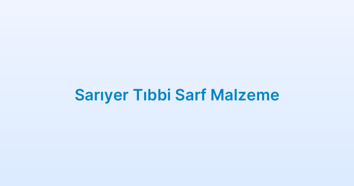Sarıyer Tıbbi Sarf Malzeme