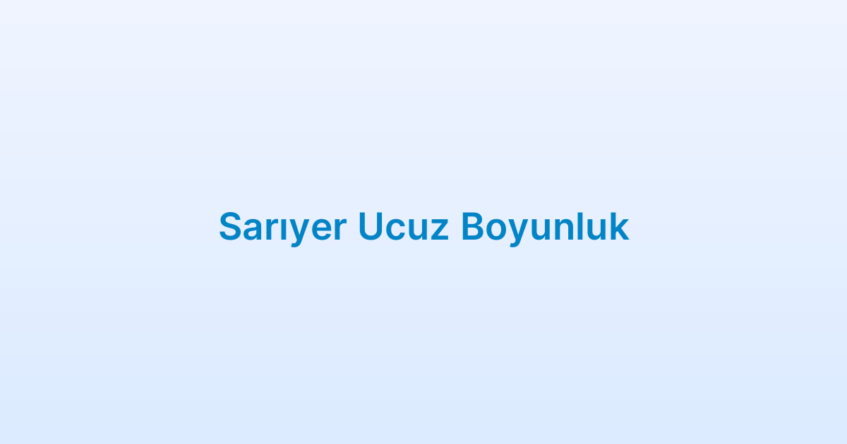 Sarıyer Ucuz Boyunluk