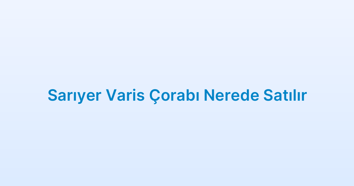 Sarıyer Varis Çorabı Nerede Satılır
