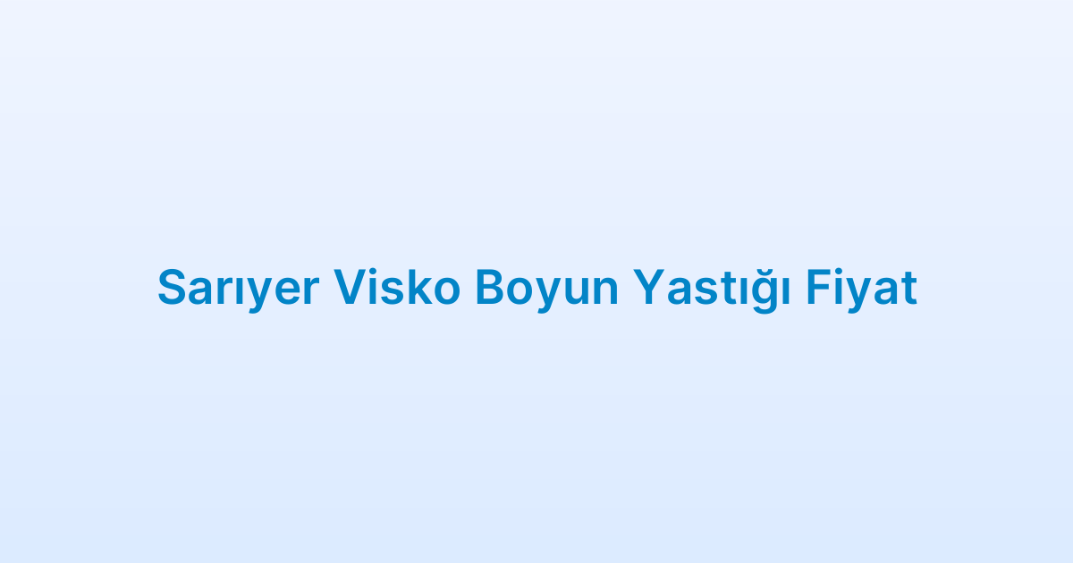 Sarıyer Visko Boyun Yastığı Fiyat