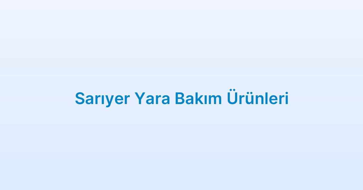 Sarıyer Yara Bakım Ürünleri