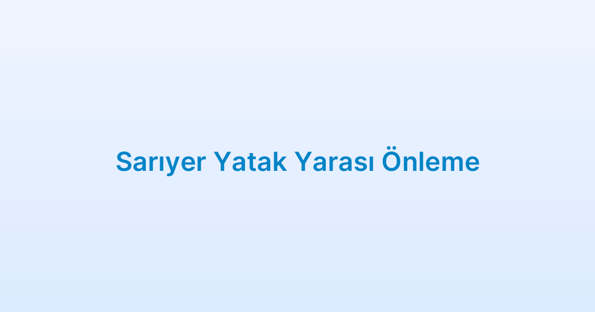 Sarıyer Yatak Yarası Önleme