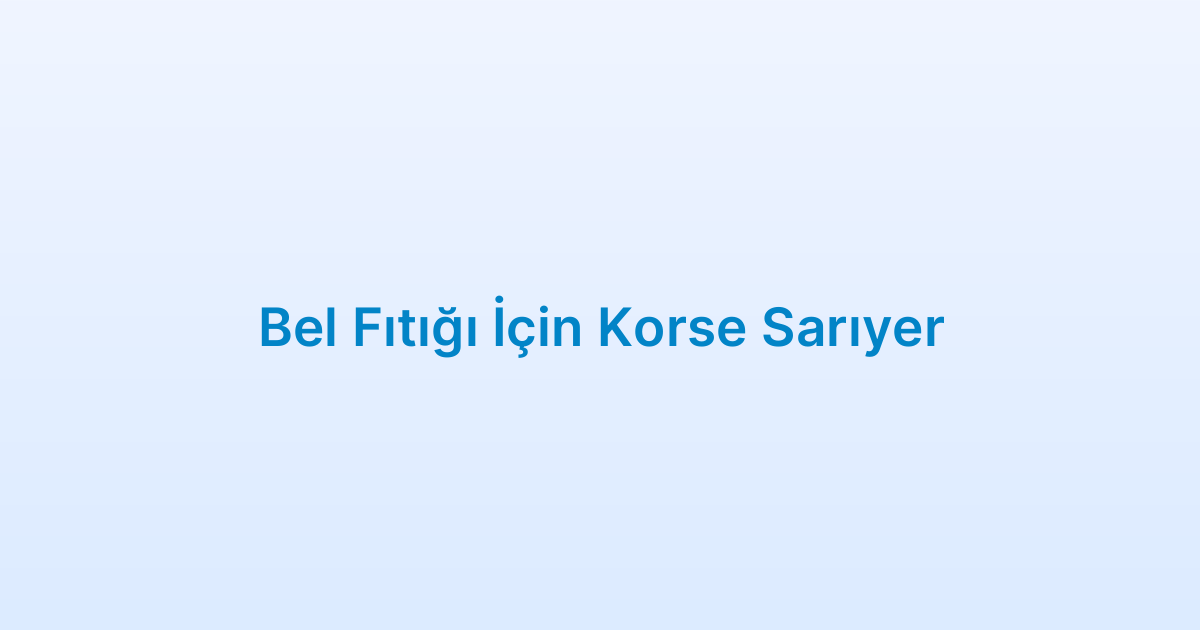 Bel Fıtığı İçin Korse Sarıyer