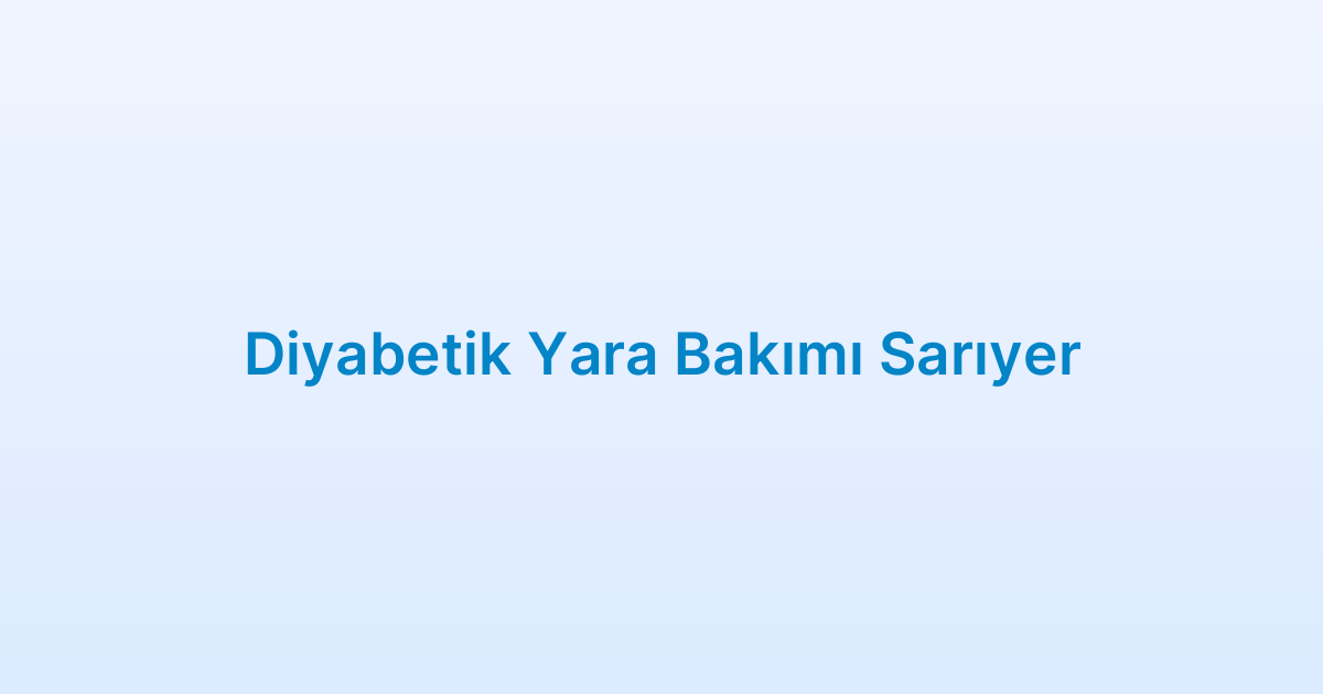 Diyabetik Yara Bakımı Sarıyer