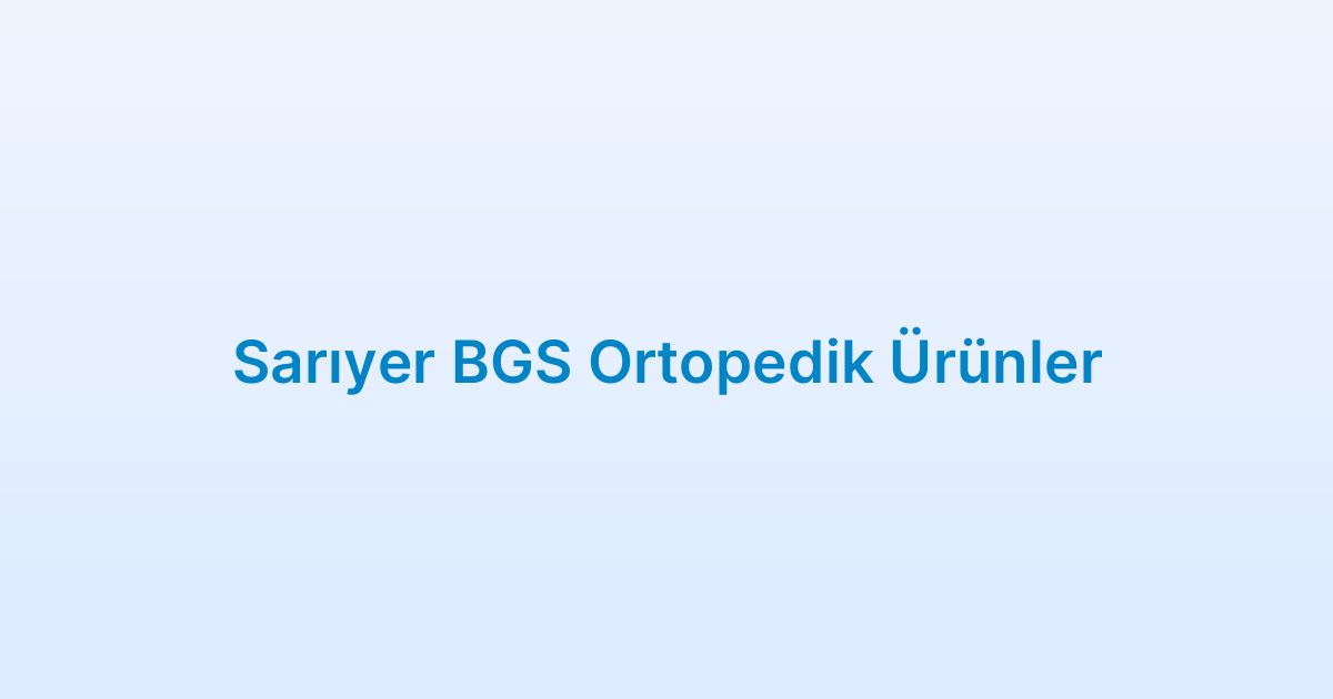 Sarıyer BGS Ortopedik Ürünler