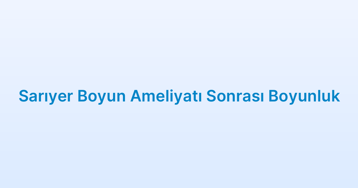 Sarıyer Boyun Ameliyatı Sonrası Boyunluk