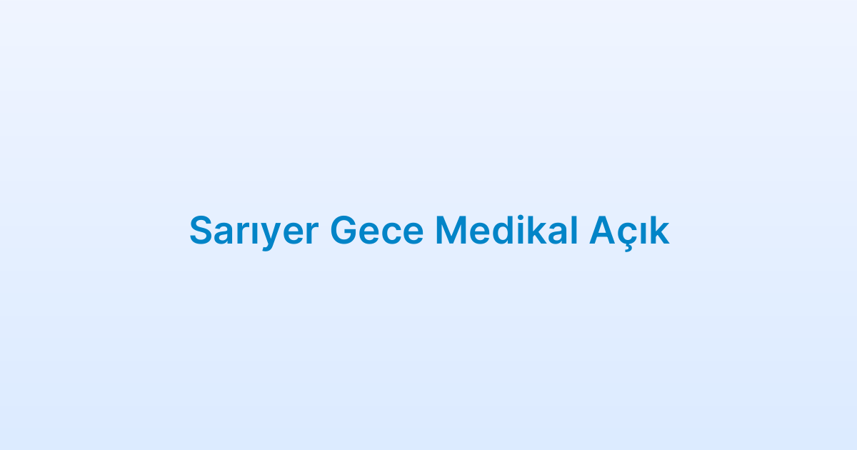 Sarıyer Gece Medikal Açık